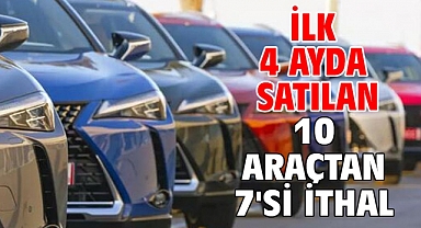 İlk 4 ayda satılan 10 araçtan 7'si ithal