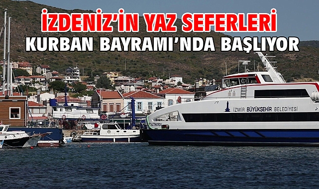 İZDENİZ’in yaz seferleri Kurban Bayramı’nda başlıyor