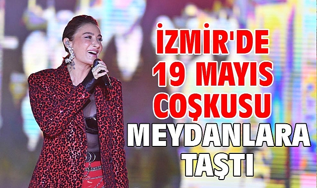 İzmir'de 19 Mayıs coşkusu meydanlara taştı