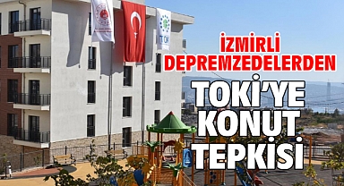 İzmirli depremzedelerden TOKİ’ye konut tepkisi
