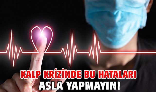 KALP KRİZİNDE BU HATALARI ASLA YAPMAYIN!
