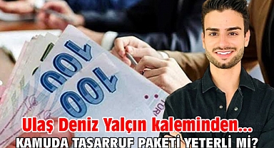 KAMUDA TASARRUF PAKETİ YETERLİ Mİ ?