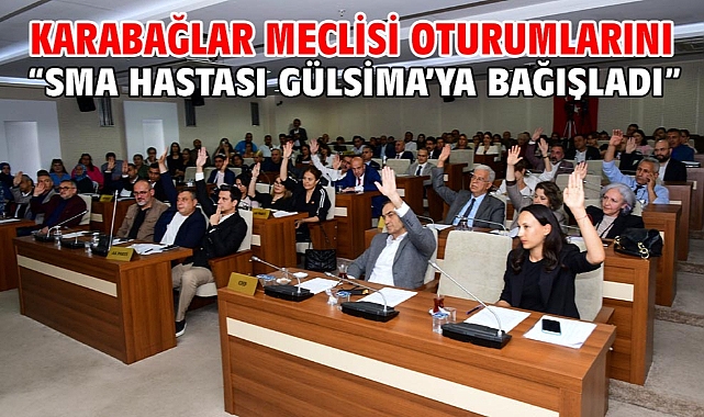 Karabağlar Meclisi oturumlarını “SMA hastası Gülsima’ya bağışladı”