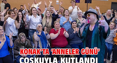 Konak’ta ‘Anneler Günü’ coşkuyla kutlandı