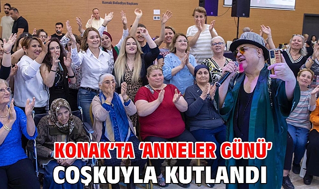 Konak’ta ‘Anneler Günü’ coşkuyla kutlandı