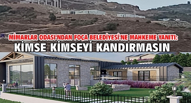 Mimarlar Odası'ndan Foça Belediyesi'ne mahkeme yanıtı: Kimse kimseyi kandırmasın!