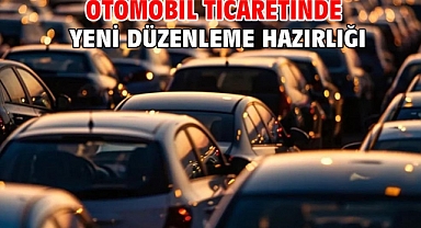 Otomobil ticaretinde yeni düzenleme hazırlığı
