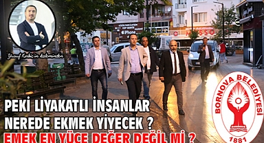 Peki liyakatlı insanlar nerede ekmek yiyecek ? Emek en yüce değer değil mi ?