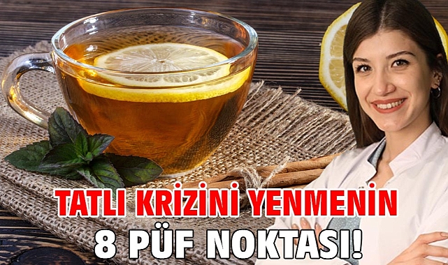 TATLI KRİZİNİ YENMENİN 8 PÜF NOKTASI!