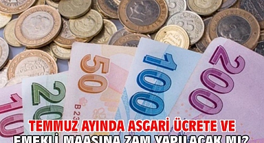 Temmuz ayında asgari ücrete ve emekli maaşına zam yapılacak mı?