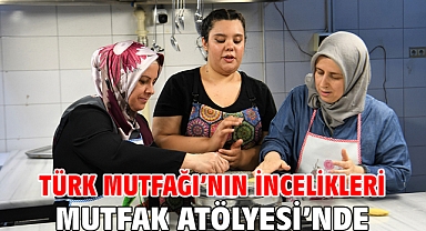Türk Mutfağı’nın incelikleri Mutfak Atölyesi’nde