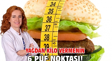 YAĞDAN KİLO VERMENİN 6 PÜF NOKTASI!