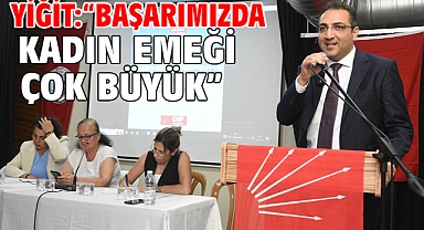 Yiğit: “Başarımızda kadın emeği çok büyük”