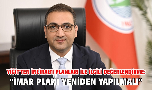 Yiğit'ten İnciraltı planları ile ilgili değerlendirme: