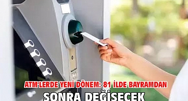 ATM'lerde yeni dönem: 81 ilde bayramdan sonra değişecek