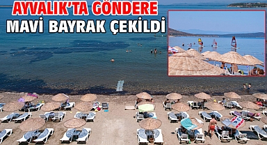 AYVALIK'TA GÖNDERE MAVİ BAYRAK ÇEKİLDİ…