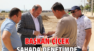 Başkan Çiçek Sahada Denetimde
