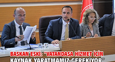Başkan Eşki: “Vatandaşa hizmet için kaynak yaratmamız gerekiyor”