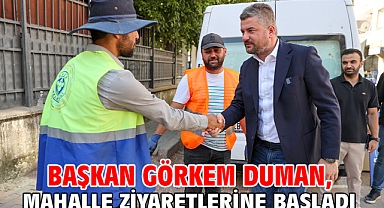 Başkan Görkem Duman, mahalle ziyaretlerine başladı