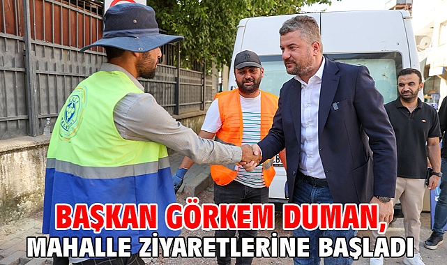 Başkan Görkem Duman, mahalle ziyaretlerine başladı