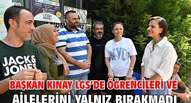 Başkan Kınay LGS’de öğrencileri ve ailelerini yalnız bırakmadı