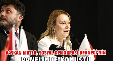 Başkan Mutlu, Sosyal Demokrasi Derneği’nin panelinde konuştu