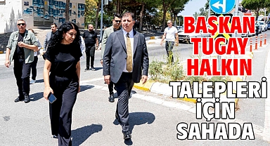 Başkan Tugay halkın talepleri için sahada