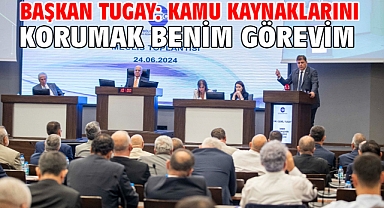 Başkan Tugay: Kamu kaynaklarını korumak benim görevim