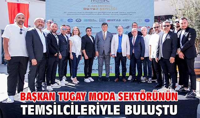 Başkan Tugay moda sektörünün temsilcileriyle buluştu