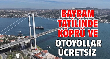 Bayram tatilinde köprü ve otoyollar ücretsiz
