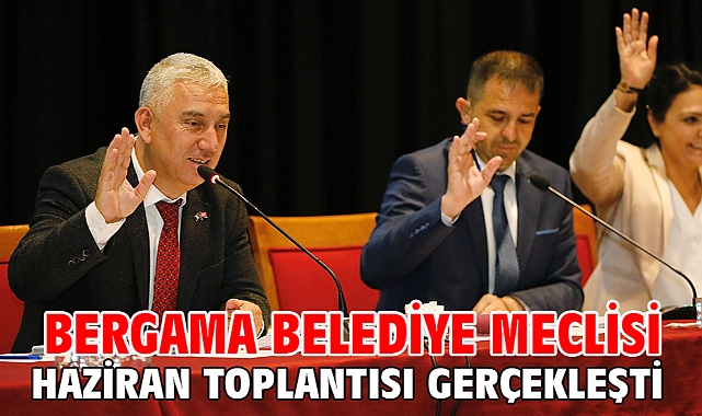 BERGAMA BELEDİYE MECLİSİ HAZİRAN TOPLANTISI GERÇEKLEŞTİ