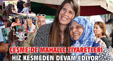 Çeşme'de Mahalle Ziyaretleri Hız Kesmeden Devam Ediyor…