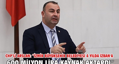 CHP’li Arslan: “İzmir Büyükşehir Belediyesi 4 Yılda İZBAN'a 600 Milyon Lira Kaynak Aktardı”