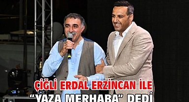 Çiğli Erdal Erzincan ile “Yaza Merhaba” Dedi