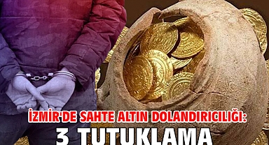 İzmir'de sahte altın dolandırıcılığı: 3 tutuklama