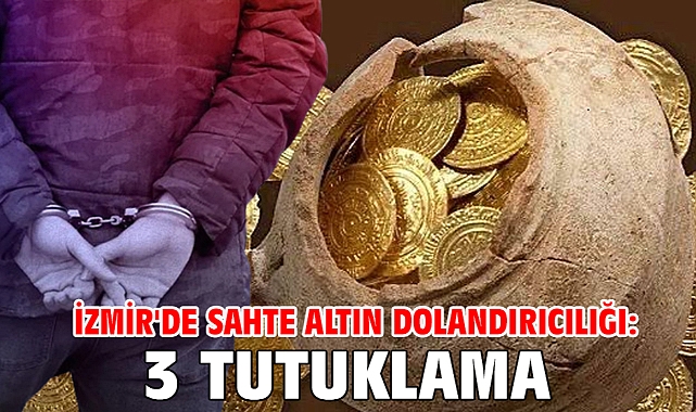 İzmir'de sahte altın dolandırıcılığı: 3 tutuklama
