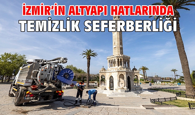 İzmir’in altyapı hatlarında temizlik seferberliği