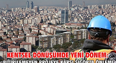 Kentsel dönüşümde yeni dönem: Bitirilemeyen projeye karşı sigorta önlemi