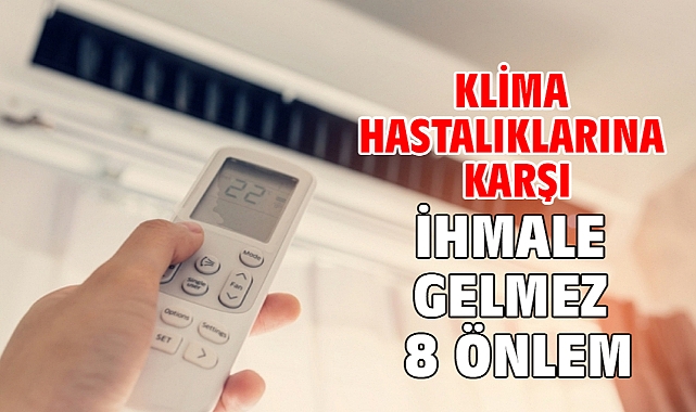 KLİMA HASTALIKLARINA KARŞI İHMALE GELMEZ 8 ÖNLEM!
