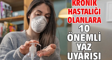 KRONİK HASTALIĞI OLANLARA 10 ÖNEMLİ YAZ UYARISI!