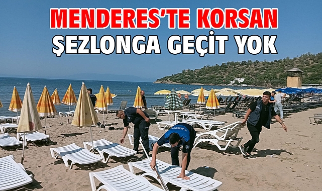 Menderes’te Korsan Şezlonga Geçit Yok