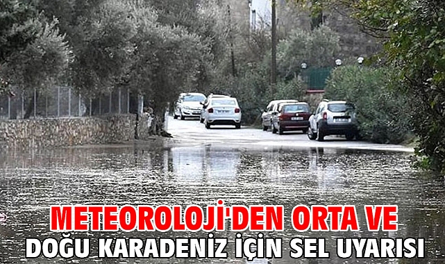 Meteoroloji'den Orta ve Doğu Karadeniz için sel uyarısı