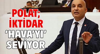 Polat; İktidar 'Hava'yı' Seviyor