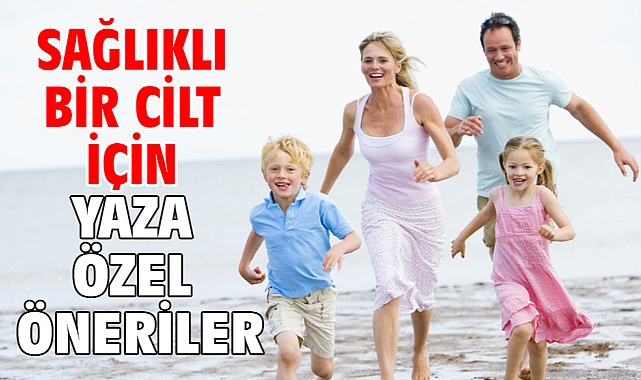 SAĞLIKLI BİR CİLT İÇİN YAZA ÖZEL ÖNERİLER!