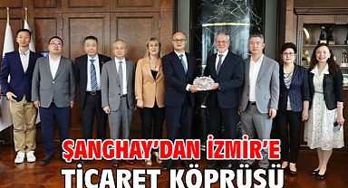 Şanghay’dan İzmir’e ticaret köprüsü