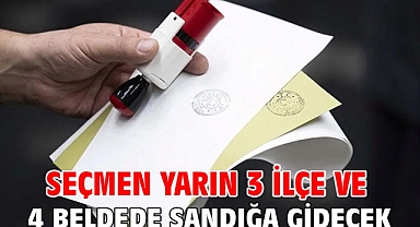 Seçmen yarın 3 ilçe ve 4 beldede sandığa gidecek