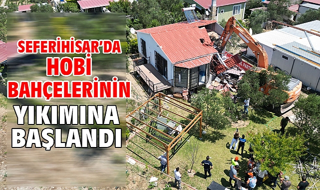 Seferihisar’da hobi bahçelerinin yıkımına başlandı