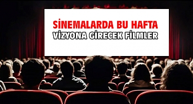 Sinemalarda bu hafta vizyona girecek filmler