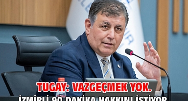 Tugay: Vazgeçmek yok. İzmirli 90 dakika hakkını istiyor