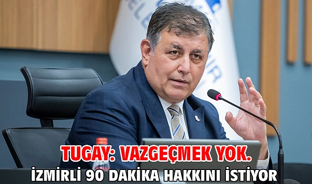 Tugay: Vazgeçmek yok. İzmirli 90 dakika hakkını istiyor